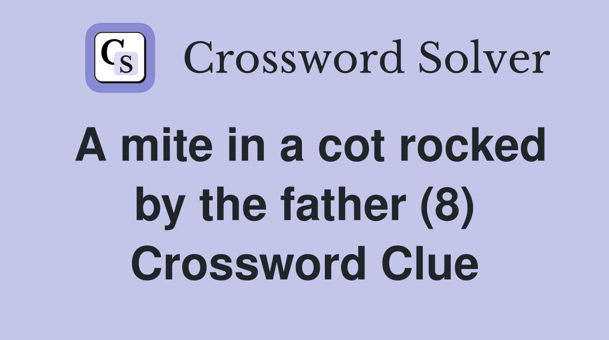 A mite in a cot rocked by the father (8) Crossword Clue Answers